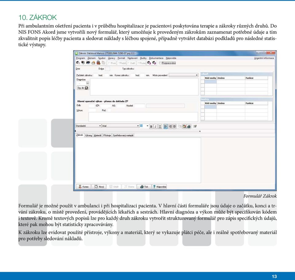 vytvářet databázi podkladů pro následné statistické výstupy. Formulář Zákrok Formulář je možné použít v ambulanci i při hospitalizaci pacienta.