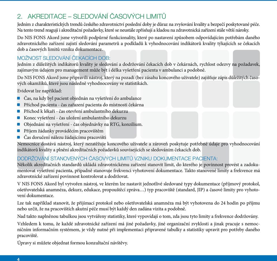 Do NIS FONS Akord jsme vytvořili podpůrné funkcionality, které po nastavení způsobem odpovídajícím potřebám daného zdravotnického zařízení zajistí sledování parametrů a podkladů k vyhodnocování