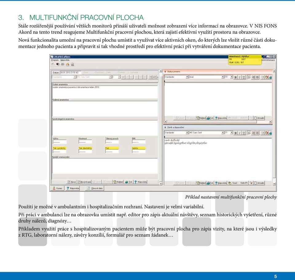 Nová funkcionalita umožní na pracovní plochu umístit a využívat více aktivních oken, do kterých lze vložit různé části dokumentace jednoho pacienta a připravit si tak vhodné prostředí pro efektivní