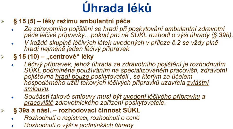 2 se vždy plně hradí nejméně jeden léčivý přípravek 15 (10) centrové léky Léčivý přípravek, jehož úhrada ze zdravotního pojištění je rozhodnutím SÚKL podmíněna používáním na specializovaném