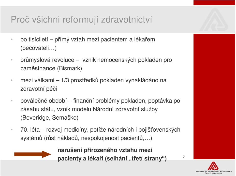 problémy pokladen, poptávka po zásahu státu, vznik modelu Národní zdravotní služby (Beveridge, Semaško) 70.