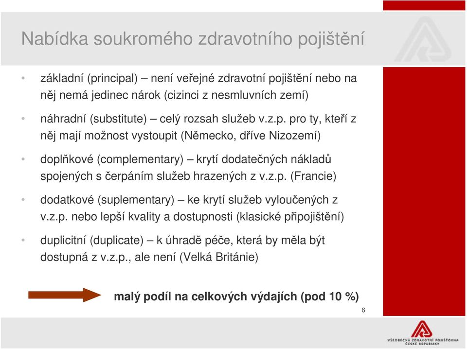 pro ty, kteí z nj mají možnost vystoupit (Nmecko, díve Nizozemí) doplkové (complementary) krytí dodatených náklad spojených s erpáním služeb hrazených z v.z.p. (Francie) dodatkové (suplementary) ke krytí služeb vylouených z v.