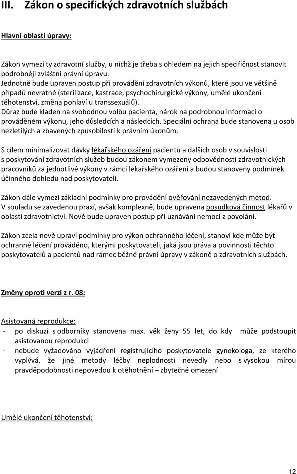 transsexuálů). Důraz bude kladen na svobodnou volbu pacienta, nárok na podrobnou informaci o prováděném výkonu, jeho důsledcích a následcích.