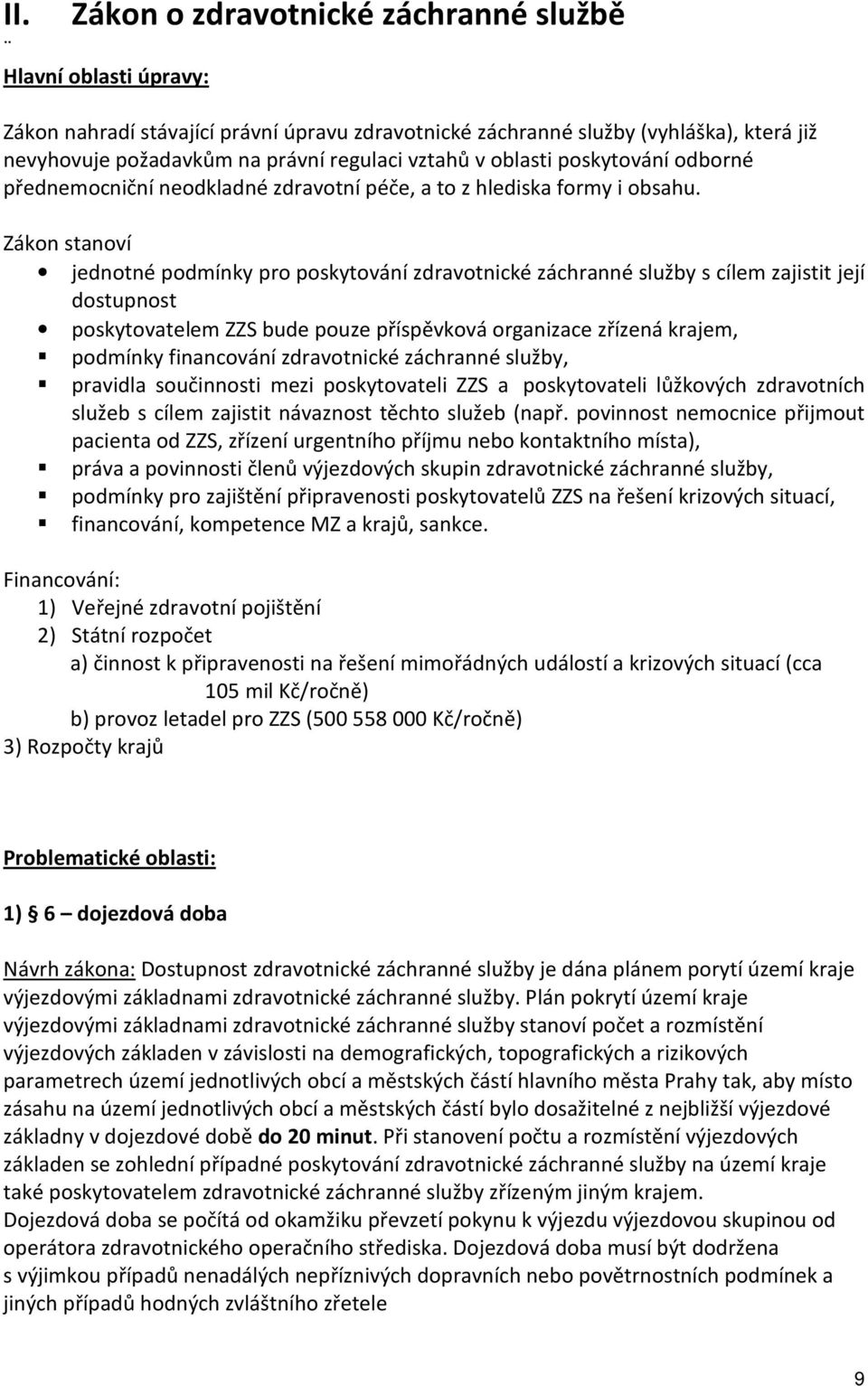 Zákon stanoví jednotné podmínky pro poskytování zdravotnické záchranné služby s cílem zajistit její dostupnost poskytovatelem ZZS bude pouze příspěvková organizace zřízená krajem, podmínky