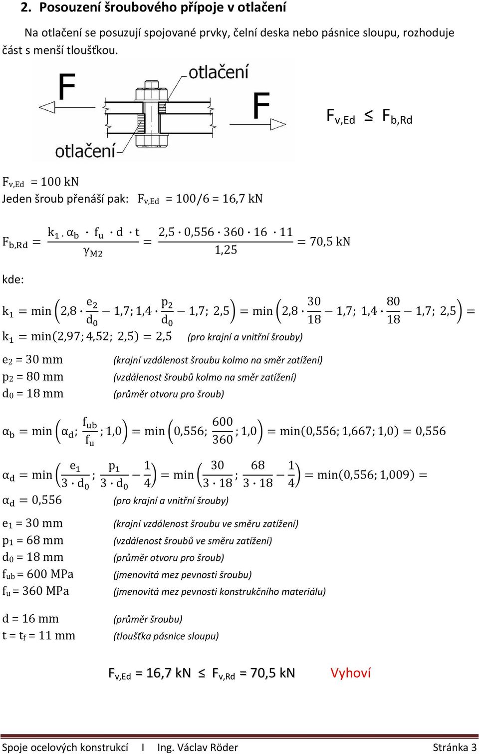 (pro krajní a vnitřní šrouby) e 2 = 30 mm p 2 = 80 mm d 0 = 18 mm 70,5 kn (krajní vzdálenost šroubu kolmo na směr zatížení) (vzdálenost šroubů kolmo na směr zatížení) (průměr otvoru pro šroub) 1,7;
