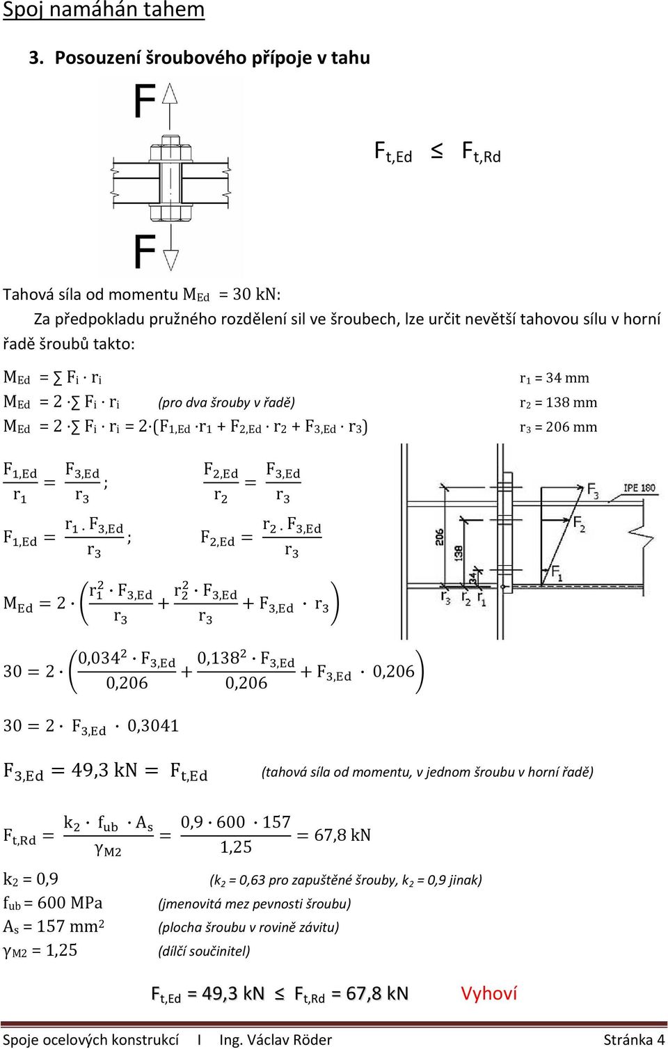 Ed = F i r i r 1 = 34 mm M Ed = 2 F i r i (pro dva šrouby v řadě) r 2 = 138 mm M Ed = 2 F i r i = 2 (F 1,Ed r 1 + F 2,Ed r 2 + F 3,Ed r 3 ) r 3 = 206 mm F, F, ; F, F, F, F, ; F, F, M 2 F, F, F, 30 2