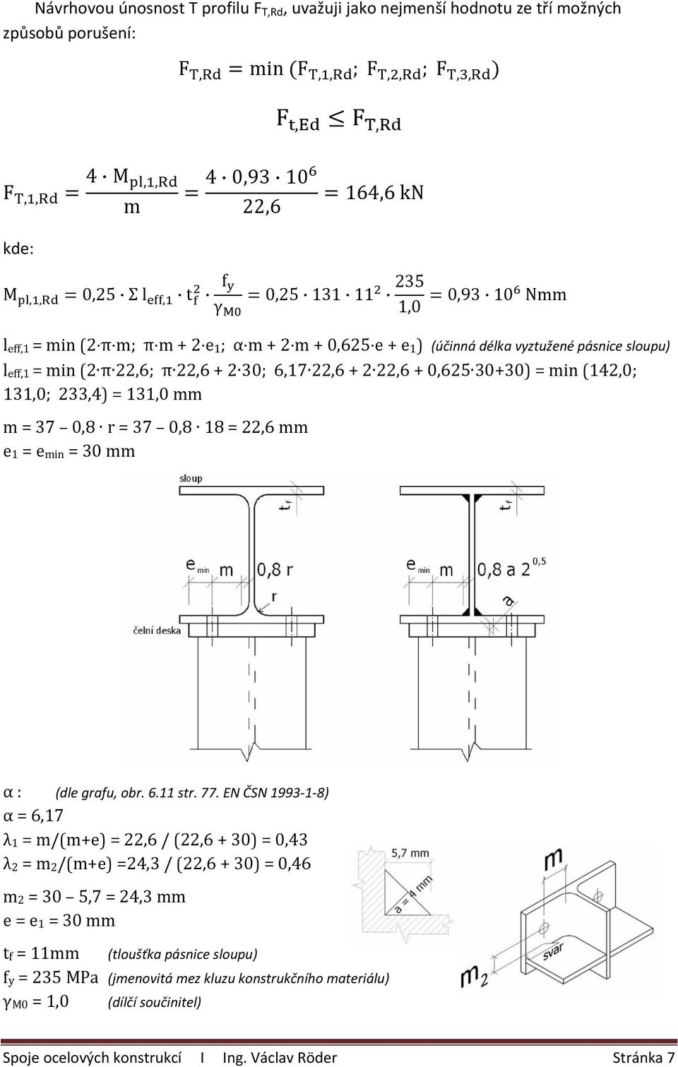 min (142,0; 131,0; 233,4) = 131,0 mm m = 37 0,8 r = 37 0,8 18 = 22,6 mm e 1 = e min = 30 mm α : (dle grafu, obr. 6.11 str. 77.