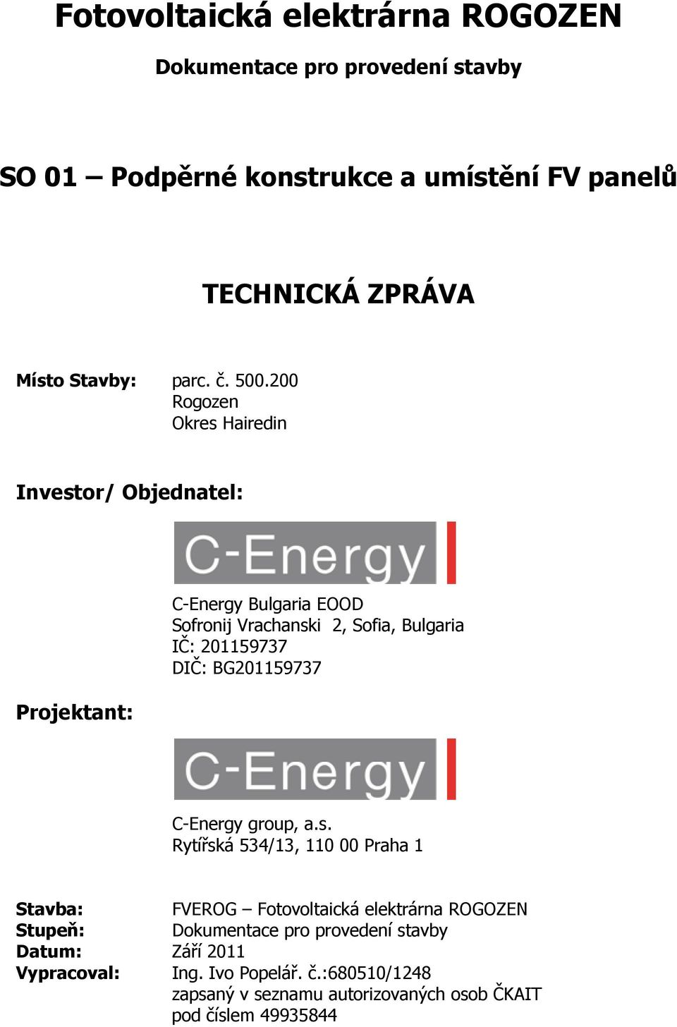 200 Rogozen Okres Hairedin Investor/ Objednatel: Projektant: C-Energy Bulgaria EOOD Sofronij Vrachanski 2, Sofia, Bulgaria IČ: 201159737 DIČ: