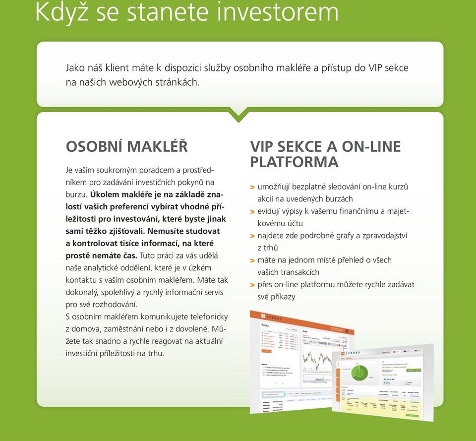 Úkolem makléře je na základě znalostí vašich preferencí vybírat vhodné příležitosti pro investování, které byste jinak sami těžko zjišťovali.