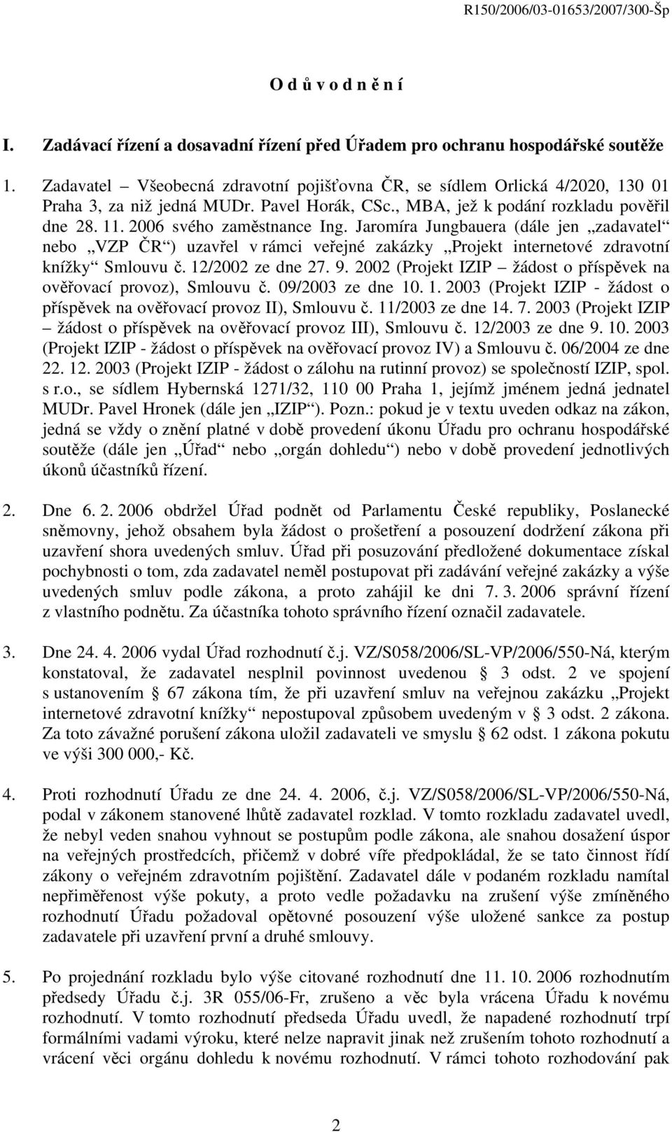 Jaromíra Jungbauera (dále jen zadavatel nebo VZP ČR ) uzavřel v rámci veřejné zakázky Projekt internetové zdravotní knížky Smlouvu č. 12/2002 ze dne 27. 9.