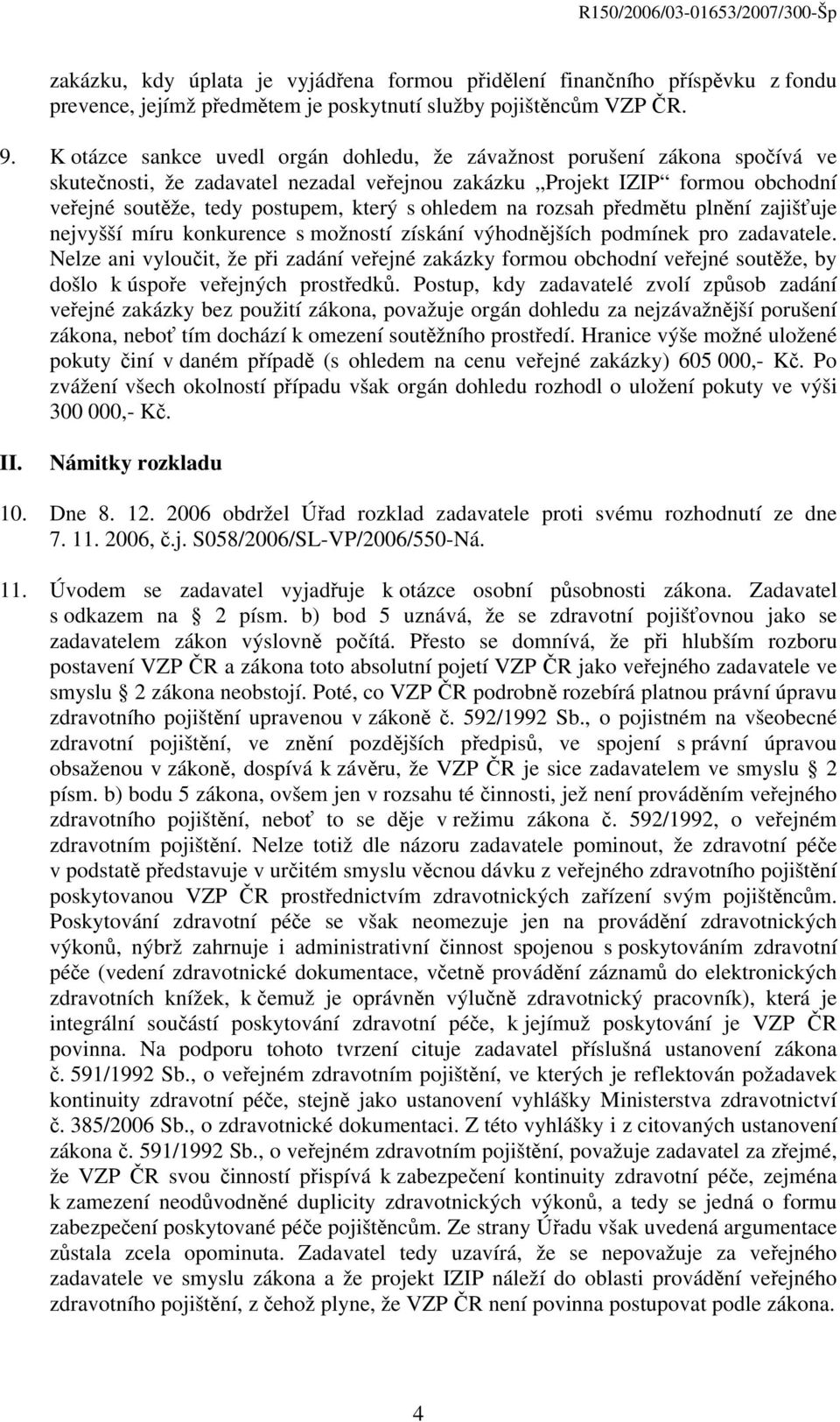 ohledem na rozsah předmětu plnění zajišťuje nejvyšší míru konkurence s možností získání výhodnějších podmínek pro zadavatele.