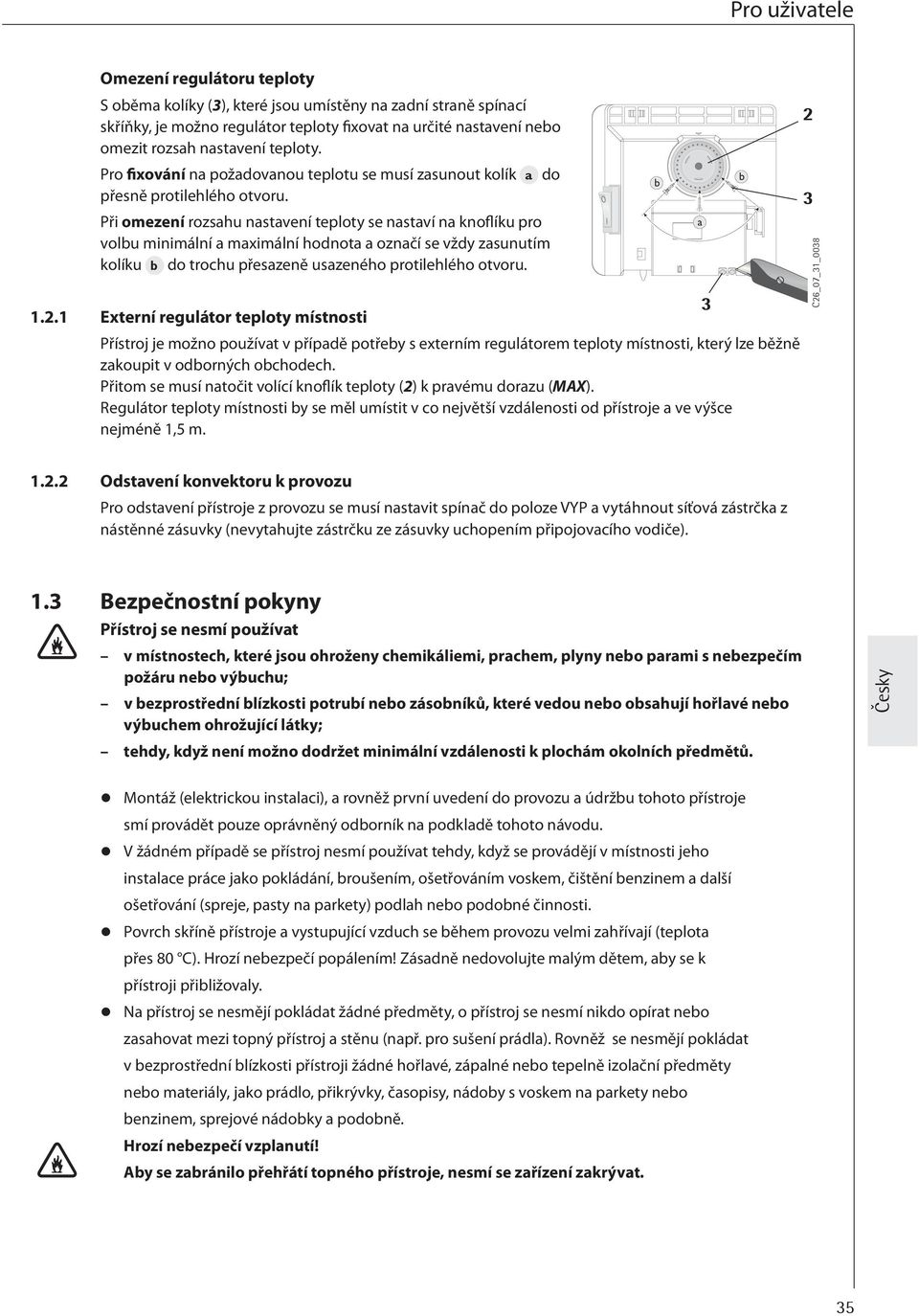 Při omezení rozsahu nastavení teploty se nastaví na knoflíku pro volu minimální a maximální hodnota a označí se vždy zasunutím kolíku do trochu přesazeně usazeného protilehlého otvoru. 1.2.