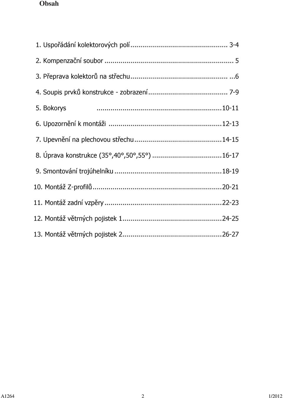 Upevnění na plechovou střechu... 14-15 8. Úprava konstrukce (35,40,50,55 )... 16-17 9. Smontování trojúhelníku... 18-19 10.