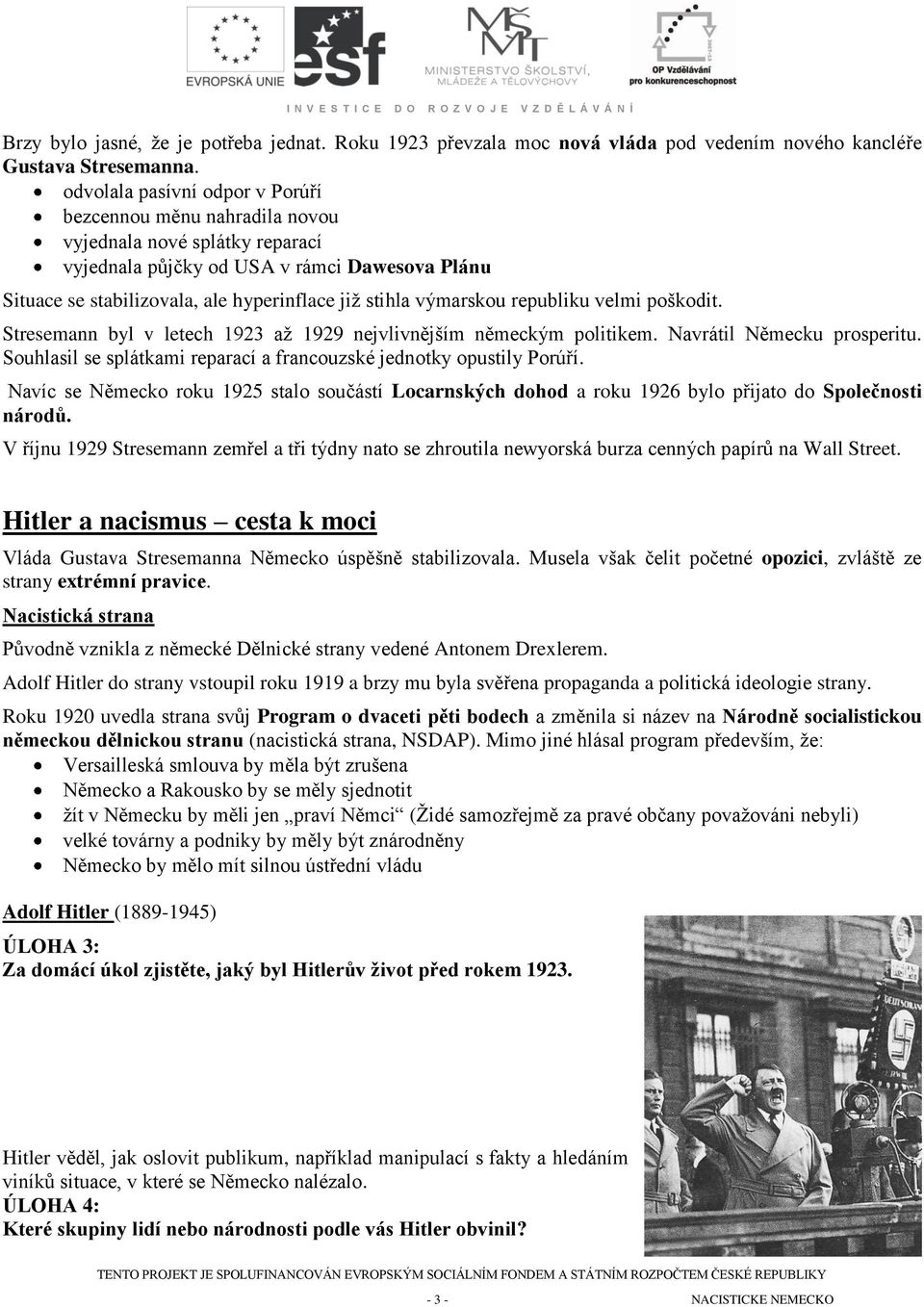 výmarskou republiku velmi poškodit. Stresemann byl v letech 1923 až 1929 nejvlivnějším německým politikem. Navrátil Německu prosperitu.