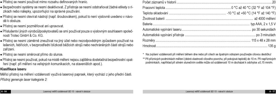 šroubovákem), pokud to není výslovně uvedeno v návodě k obsluze. Přístroj se nesmí pozměňovat ani upravovat.