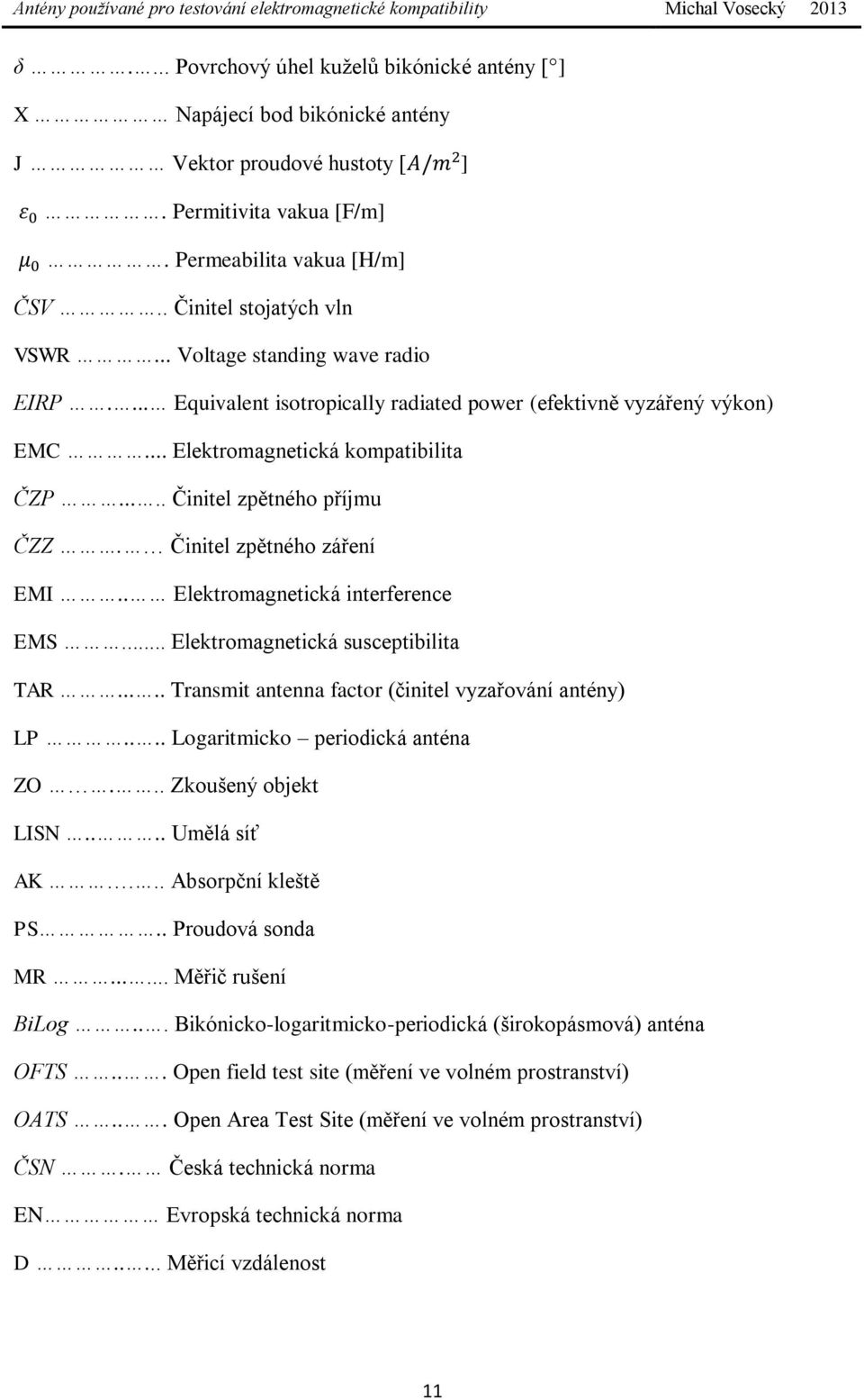 Činitel zpětného záření EMI.. Elektromagnetická interference EMS... Elektromagnetická susceptibilita TAR..... Transmit antenna factor (činitel vyzařování antény) LP.... Logaritmicko periodická anténa ZO.