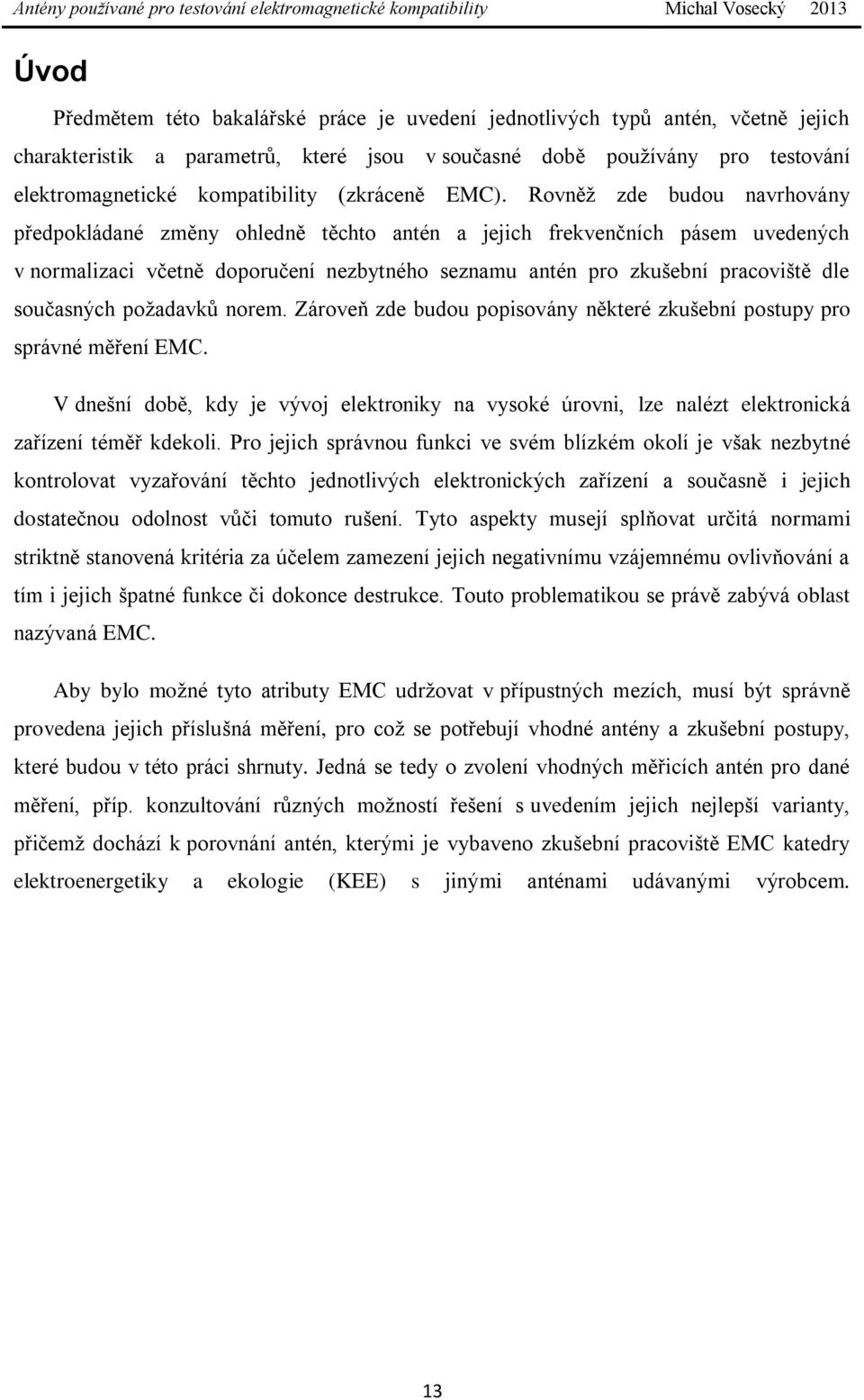 Rovněž zde budou navrhovány předpokládané změny ohledně těchto antén a jejich frekvenčních pásem uvedených v normalizaci včetně doporučení nezbytného seznamu antén pro zkušební pracoviště dle