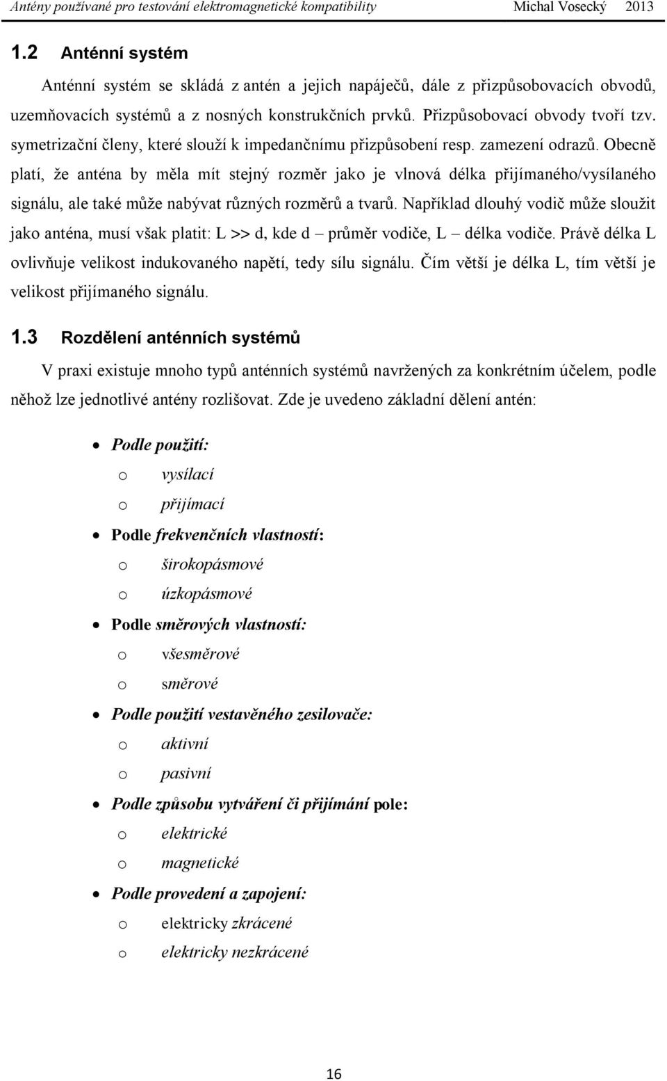 Obecně platí, že anténa by měla mít stejný rozměr jako je vlnová délka přijímaného/vysílaného signálu, ale také může nabývat různých rozměrů a tvarů.