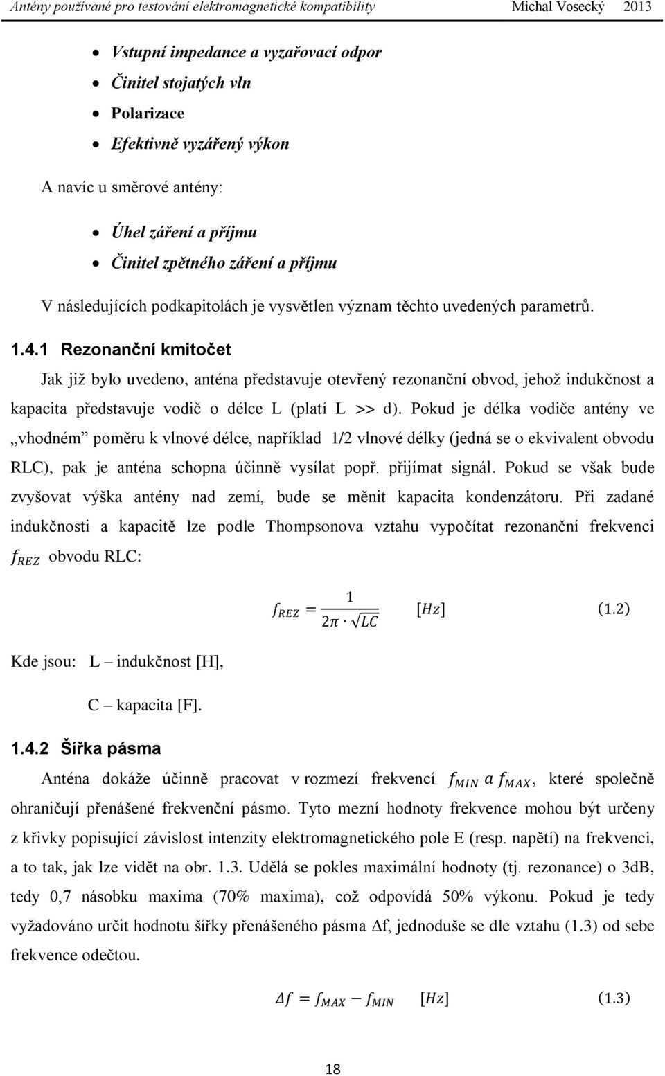 1 Rezonanční kmitočet Jak již bylo uvedeno, anténa představuje otevřený rezonanční obvod, jehož indukčnost a kapacita představuje vodič o délce L (platí L >> d).