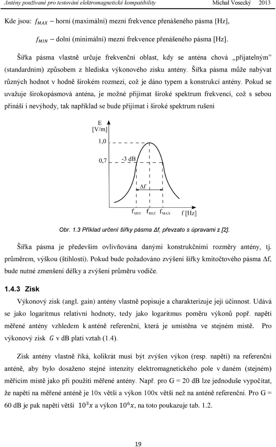 Šířka pásma může nabývat různých hodnot v hodně širokém rozmezí, což je dáno typem a konstrukcí antény.