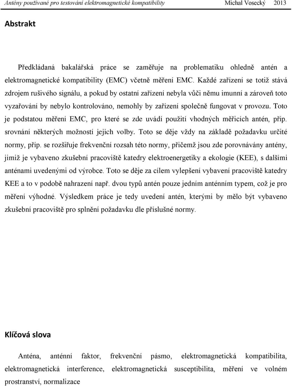 provozu. Toto je podstatou měření EMC, pro které se zde uvádí použití vhodných měřicích antén, příp. srovnání některých možností jejich volby.