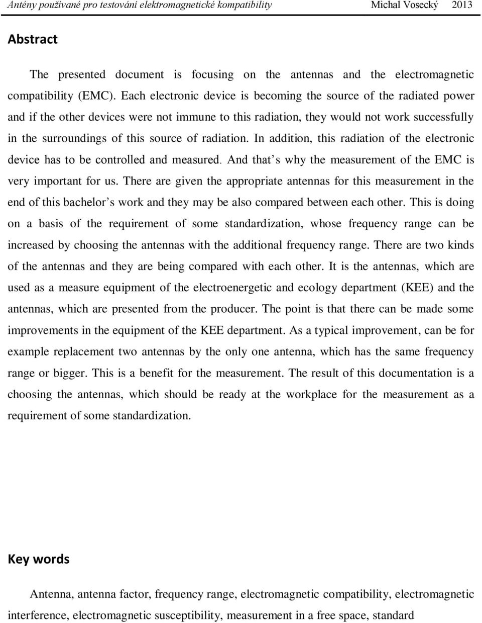 radiation. In addition, this radiation of the electronic device has to be controlled and measured. And that s why the measurement of the EMC is very important for us.