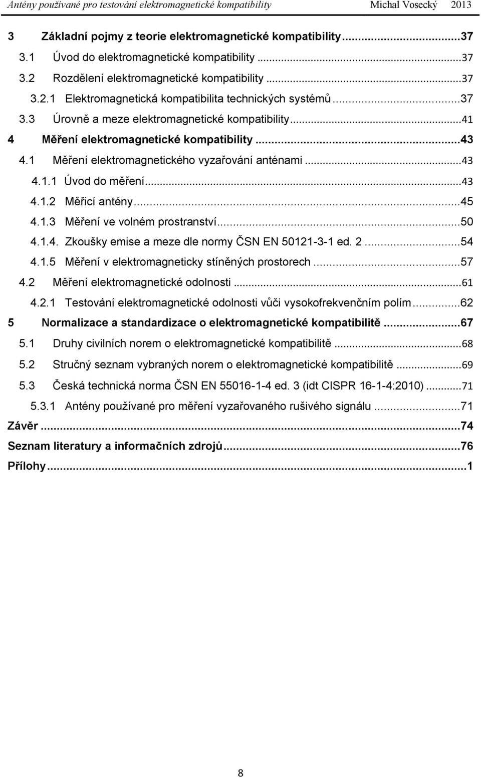 ..45 4.1.3 Měření ve volném prostranství...50 4.1.4. Zkoušky emise a meze dle normy ČSN EN 50121-3-1 ed. 2...54 4.1.5 Měření v elektromagneticky stíněných prostorech...57 4.