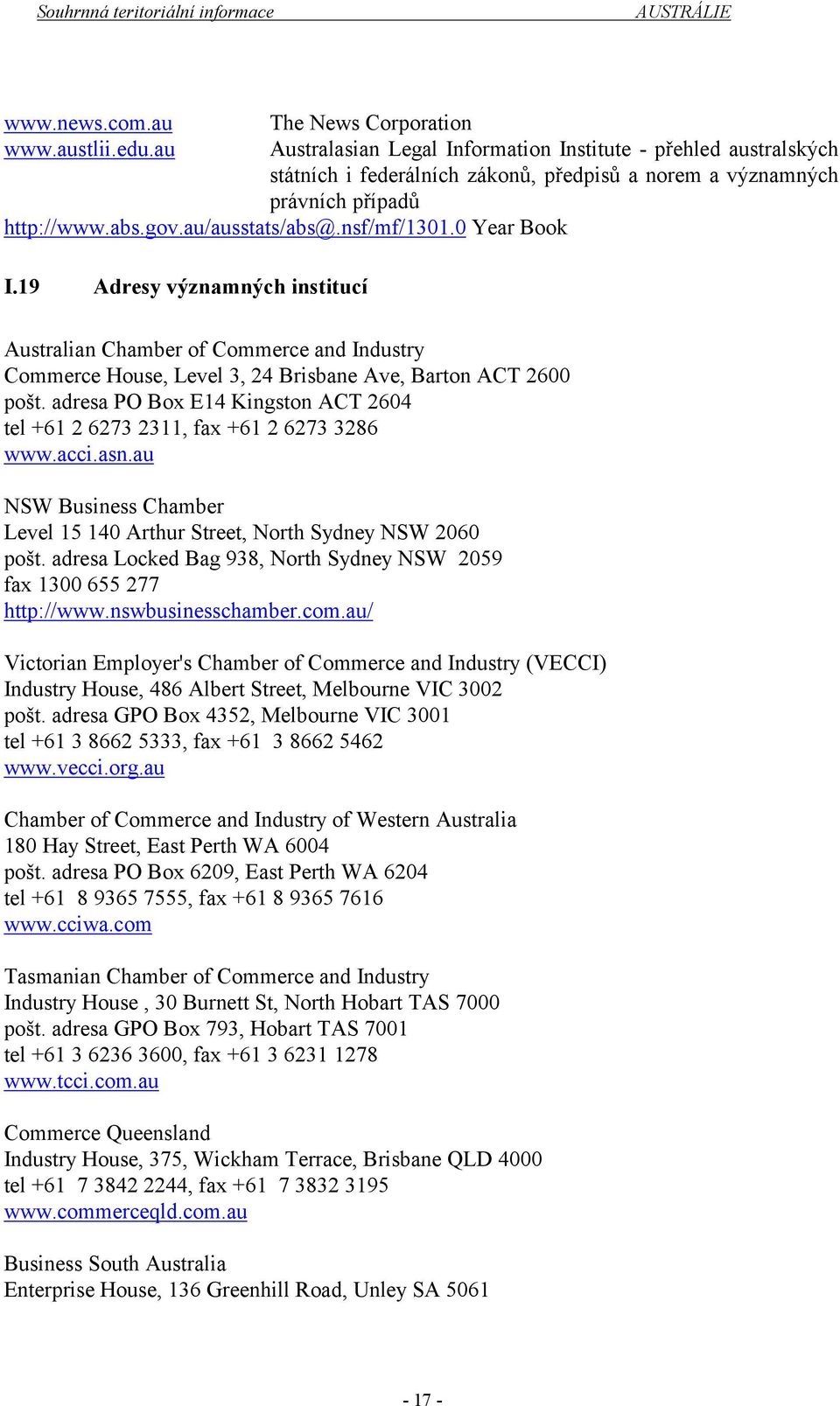 au/ausstats/abs@.nsf/mf/1301.0 Year Book I.19 Adresy významných institucí Australian Chamber of Commerce and Industry Commerce House, Level 3, 24 Brisbane Ave, Barton ACT 2600 pošt.