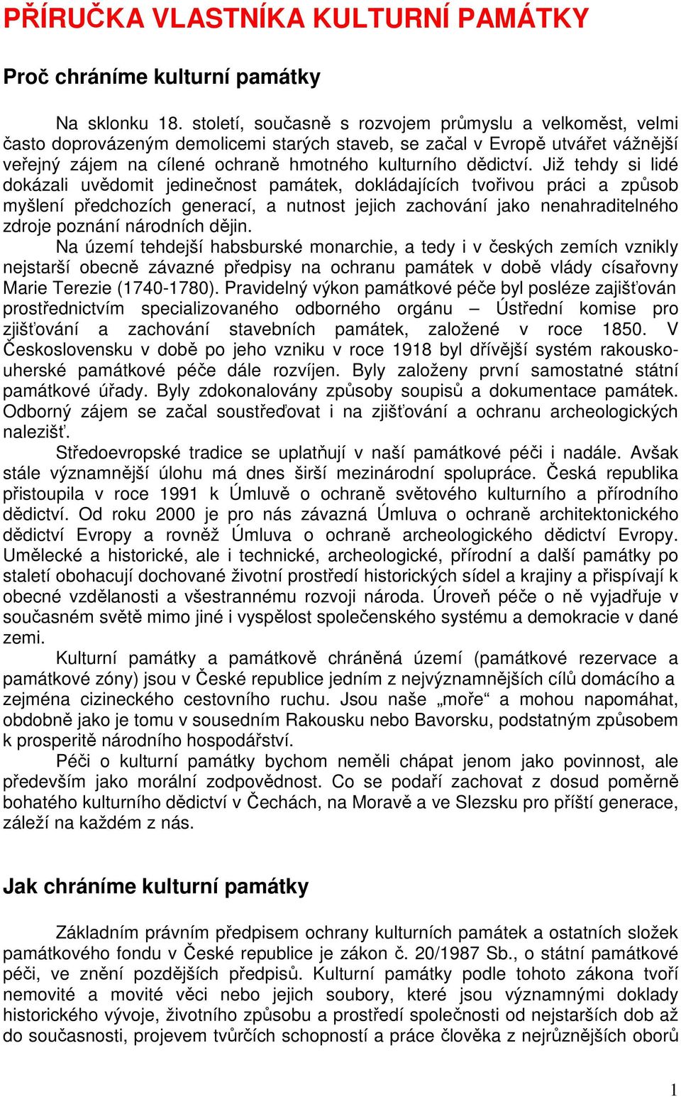 Již tehdy si lidé dokázali uvědomit jedinečnost památek, dokládajících tvořivou práci a způsob myšlení předchozích generací, a nutnost jejich zachování jako nenahraditelného zdroje poznání národních