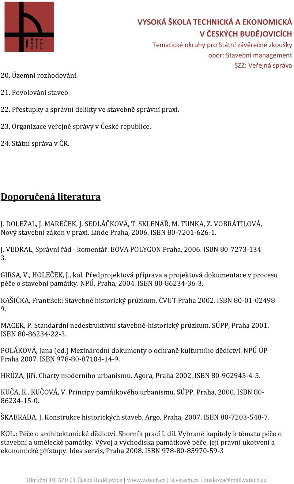 BOVA POLYGON Praha, 2006. ISBN 80-7273-134-3. GIRSA, V., HOLEČEK, J., kol. Předprojektová příprava a projektová dokumentace v procesu péče o stavební památky. NPÚ, Praha, 2004. ISBN 80-86234-36-3.