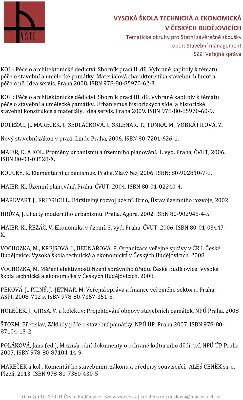 Urbanismus historických sídel a historické stavební konstrukce a materiály. Idea servis, Praha 2009. ISBN 978-80-85970-60-9. DOLEŽAL, J., MAREČEK, J., SEDLÁČKOVÁ, J., SKLENÁŘ, T., TUNKA, M.