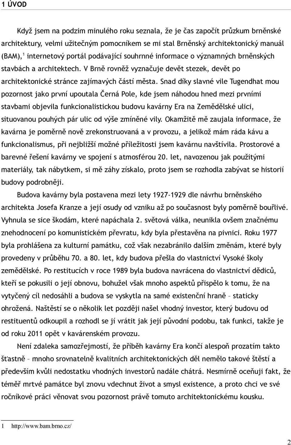 Snad díky slavné vile Tugendhat mou pozornost jako první upoutala Černá Pole, kde jsem náhodou hned mezi prvními stavbami objevila funkcionalistickou budovu kavárny Era na Zemědělské ulici,