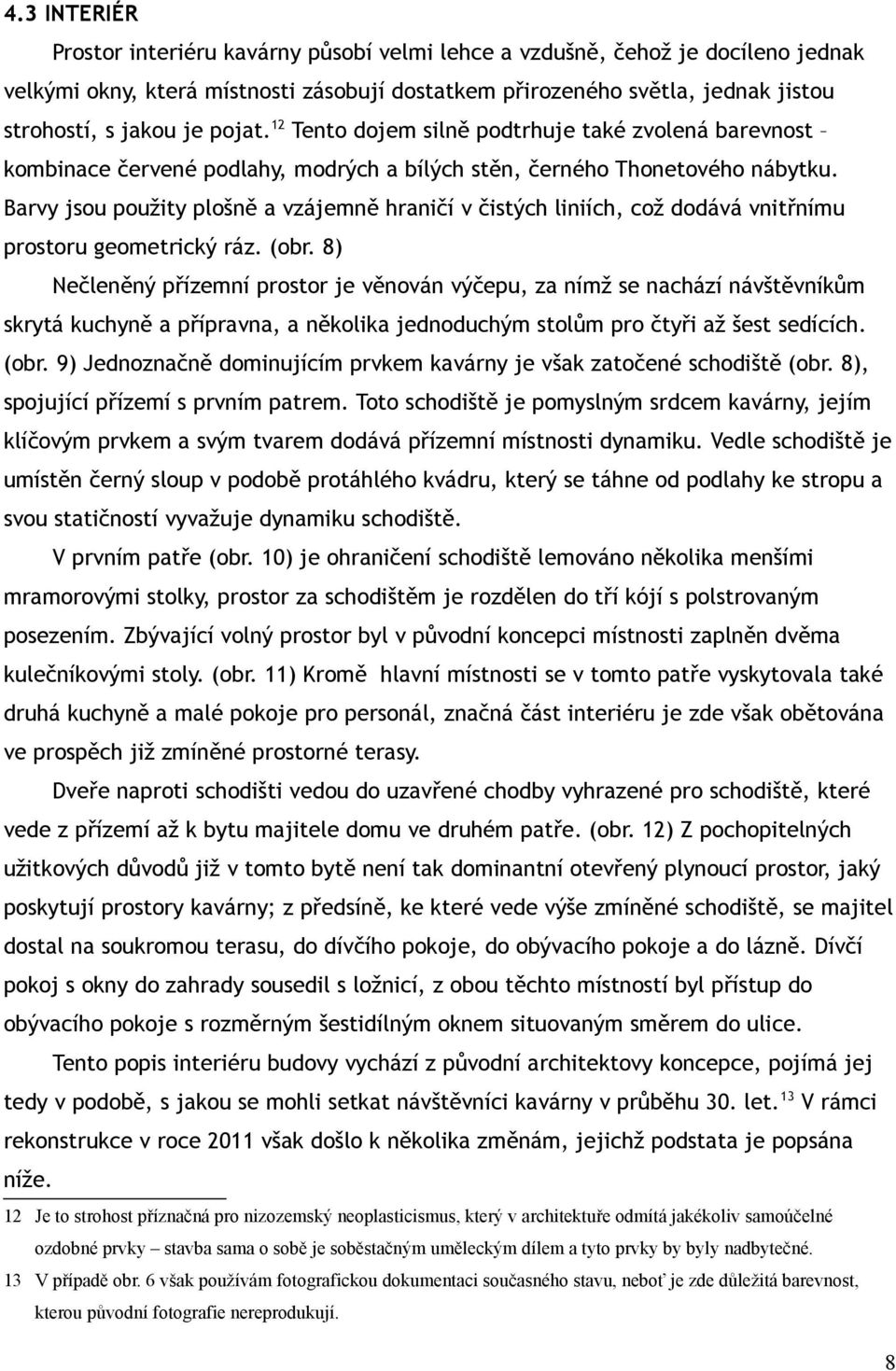 Barvy jsou použity plošně a vzájemně hraničí v čistých liniích, což dodává vnitřnímu prostoru geometrický ráz. (obr.