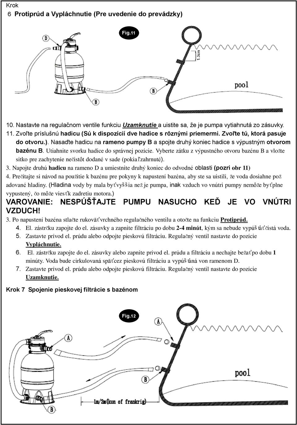 Nasaďte hadicu na rameno pumpy B a spojte druhý koniec hadice s výpustným otvorom bazénu B. Utiahnite svorku hadice do správnej pozície.