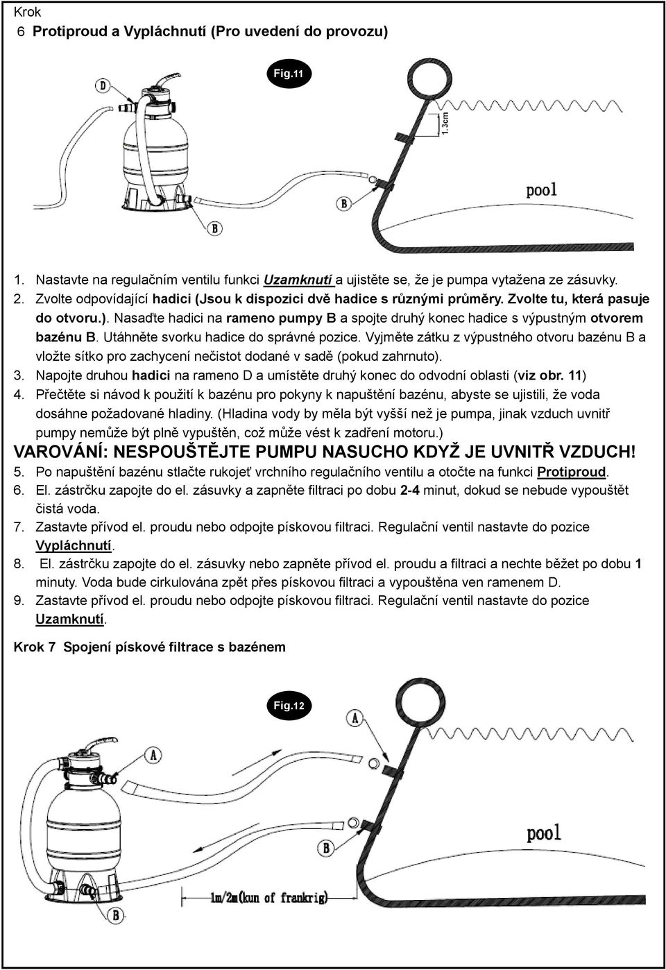Nasaďte hadici na rameno pumpy B a spojte druhý konec hadice s výpustným otvorem bazénu B. Utáhněte svorku hadice do správné pozice.