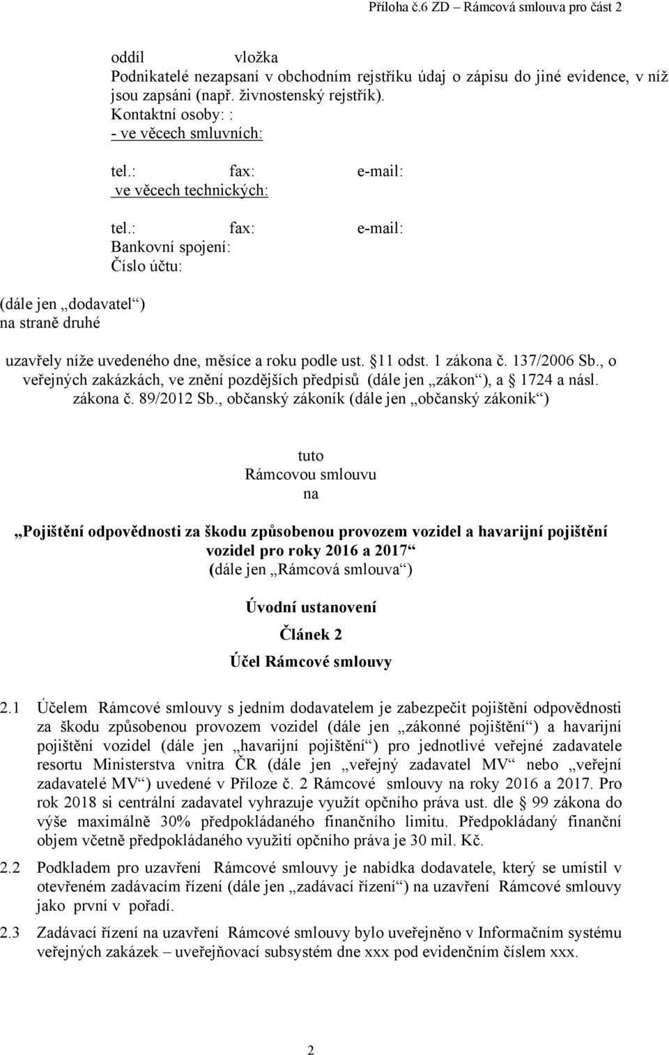 1 zákona č. 137/2006 Sb., o veřejných zakázkách, ve znění pozdějších předpisů (dále jen zákon ), a 1724 a násl. zákona č. 89/2012 Sb.