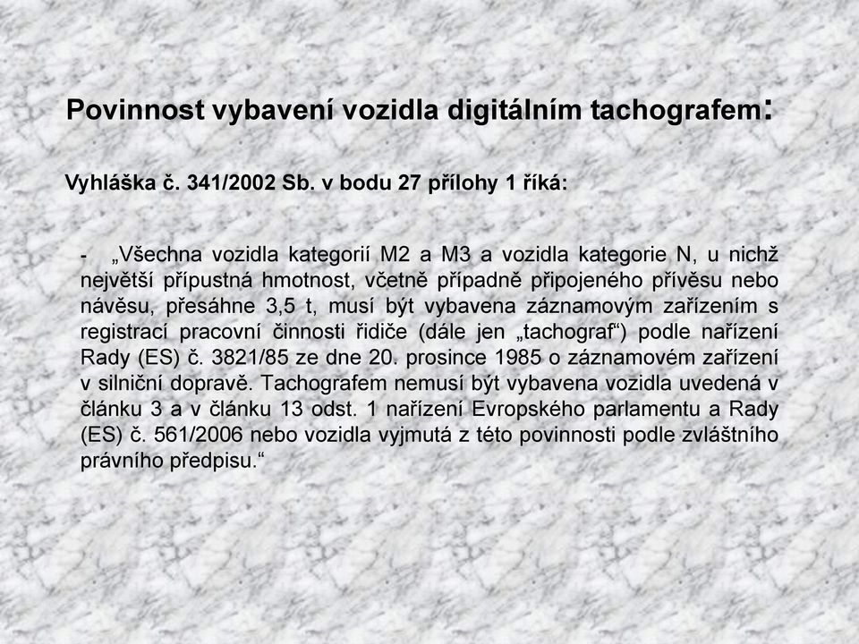 návěsu, přesáhne 3,5 t, musí být vybavena záznamovým zařízením s registrací pracovní činnosti řidiče (dále jen tachograf ) podle nařízení Rady (ES) č. 3821/85 ze dne 20.