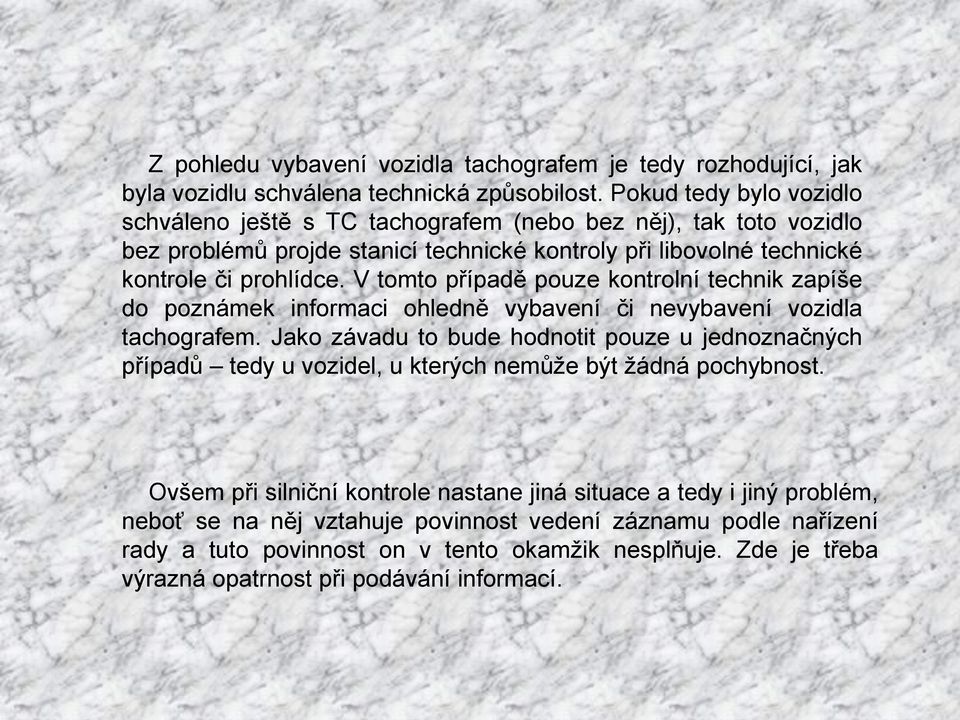 V tomto případě pouze kontrolní technik zapíše do poznámek informaci ohledně vybavení či nevybavení vozidla tachografem.