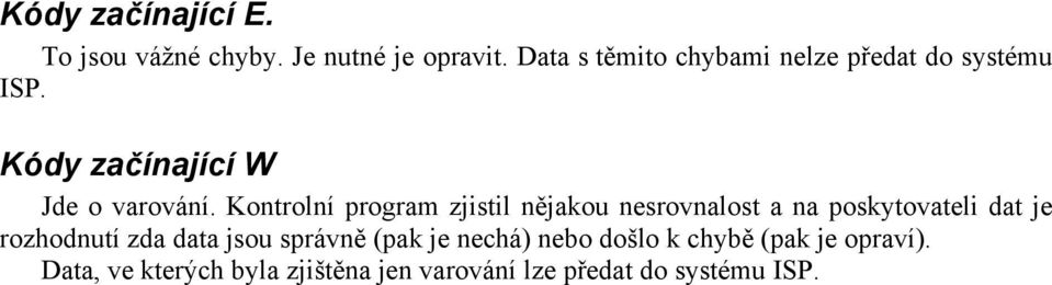 Kontrolní program zjistil nějakou nesrovnalost a na poskytovateli dat je rozhodnutí zda data