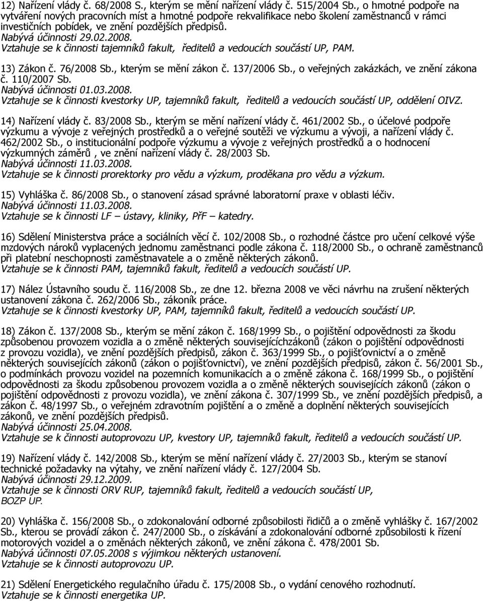 Vztahuje se k činnosti tajemníků fakult, ředitelů a vedoucích součástí UP, PAM. 13) Zákon č. 76/2008 Sb., kterým se mění zákon č. 137/2006 Sb., o veřejných zakázkách, ve znění zákona č. 110/2007 Sb.