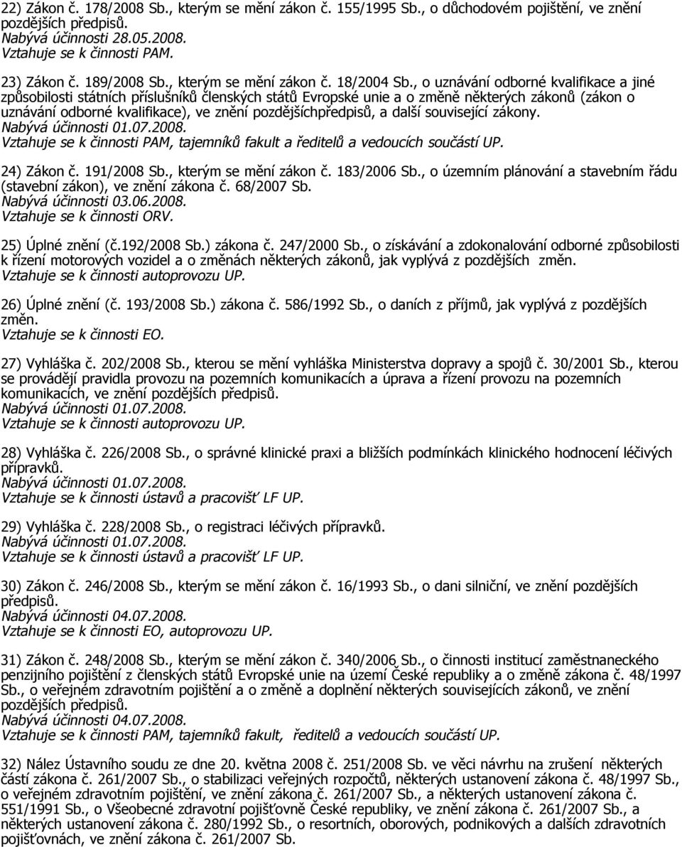 a další související zákony. Vztahuje se k činnosti PAM, tajemníků fakult a ředitelů a vedoucích součástí UP. 24) Zákon č. 191/2008 Sb., kterým se mění zákon č. 183/2006 Sb.