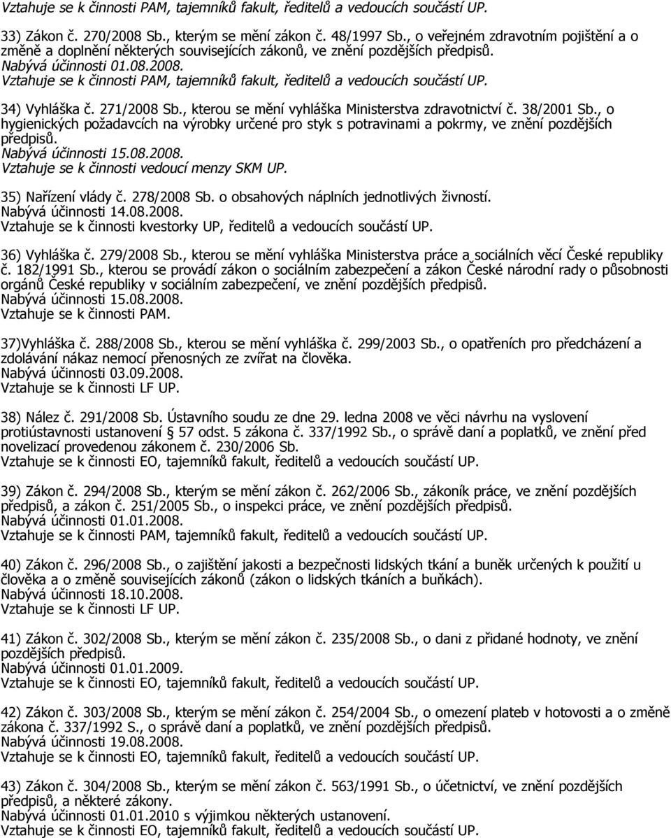 08.2008. Vztahuje se k činnosti vedoucí menzy SKM UP. 35) Nařízení vlády č. 278/2008 Sb. o obsahových náplních jednotlivých živností. Nabývá účinnosti 14.08.2008. Vztahuje se k činnosti kvestorky UP, ředitelů a vedoucích součástí UP.