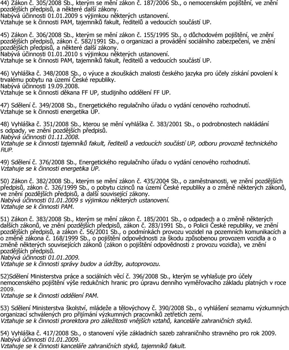 , o organizaci a provádění sociálního zabezpečení, ve znění pozdějších předpisů, a některé další zákony. Nabývá účinnosti 01.01.2010 s výjimkou některých ustanovení. 46) Vyhláška č. 348/2008 Sb.