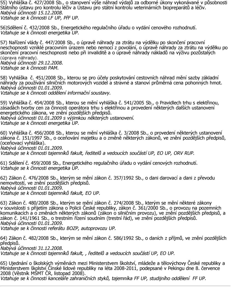 2008. Vztahuje se k činnosti LF UP, PřF UP. 56)Sdělení č. 432/2008 Sb., Energetického regulačního úřadu o vydání cenového rozhodnutí. 57) Nařízení vlády č. 447/2008 Sb.