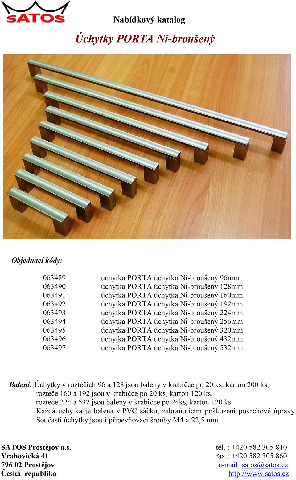 Ni-broušený 432mm 063497 úchytka PORTA úchytka Ni-broušený 532mm Balení: Úchytky v roztečích 96 a 128 jsou baleny v krabičce po 20 ks, karton 200 ks, rozteče 160 a 192 jsou v krabičce po 20 ks,