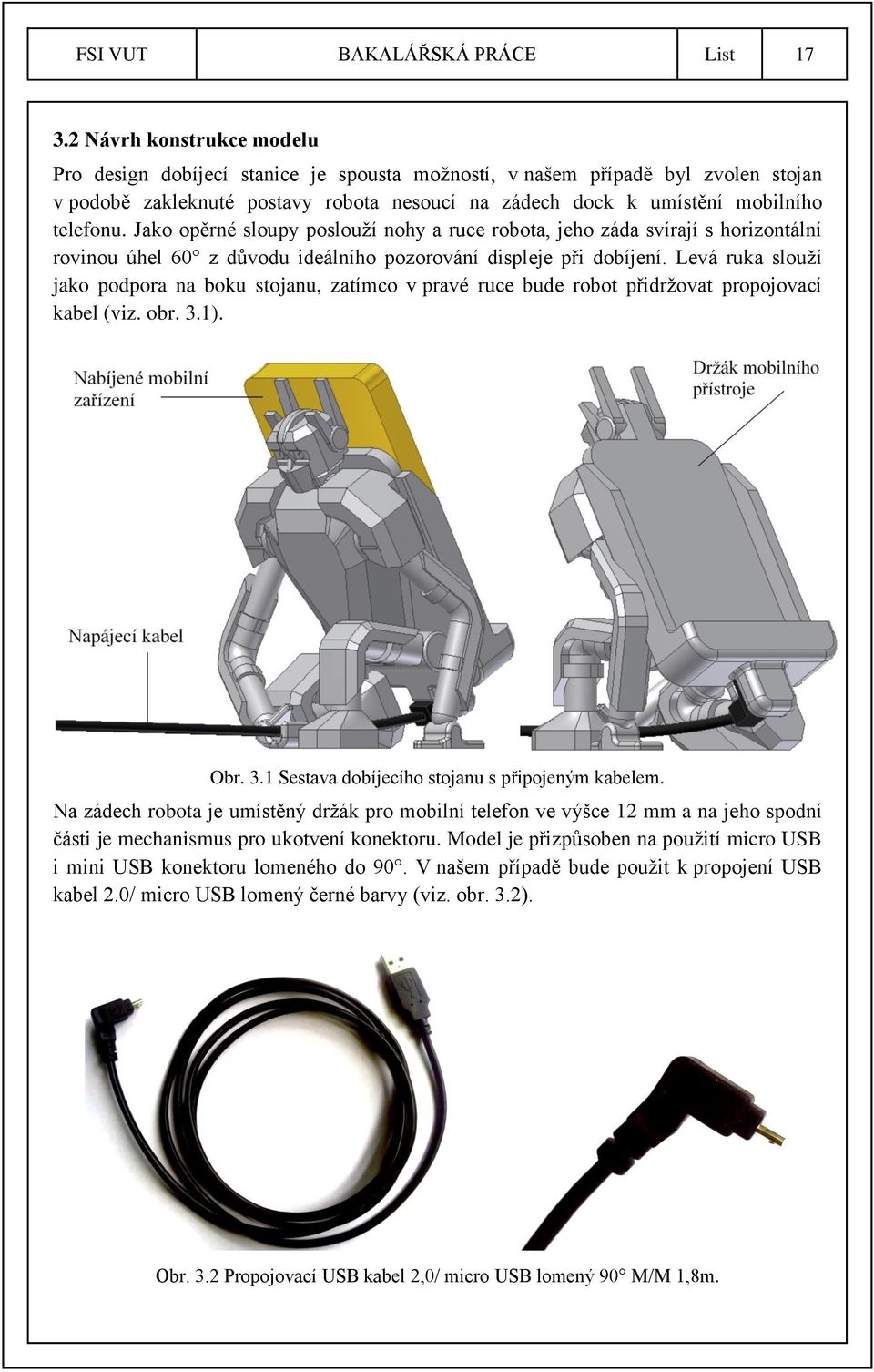 Jako opěrné sloupy poslouţí nohy a ruce robota, jeho záda svírají s horizontální rovinou úhel 60 z důvodu ideálního pozorování displeje při dobíjení.