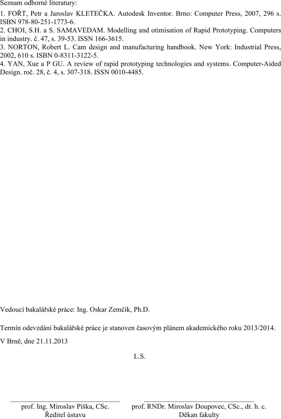 New York: Industrial Press, 2002, 610 s. ISBN 0-8311-3122-5. 4. YAN, Xue a P GU. A review of rapid prototyping technologies and systems. Computer-Aided Design. roč. 28, č. 4, s. 307-318.
