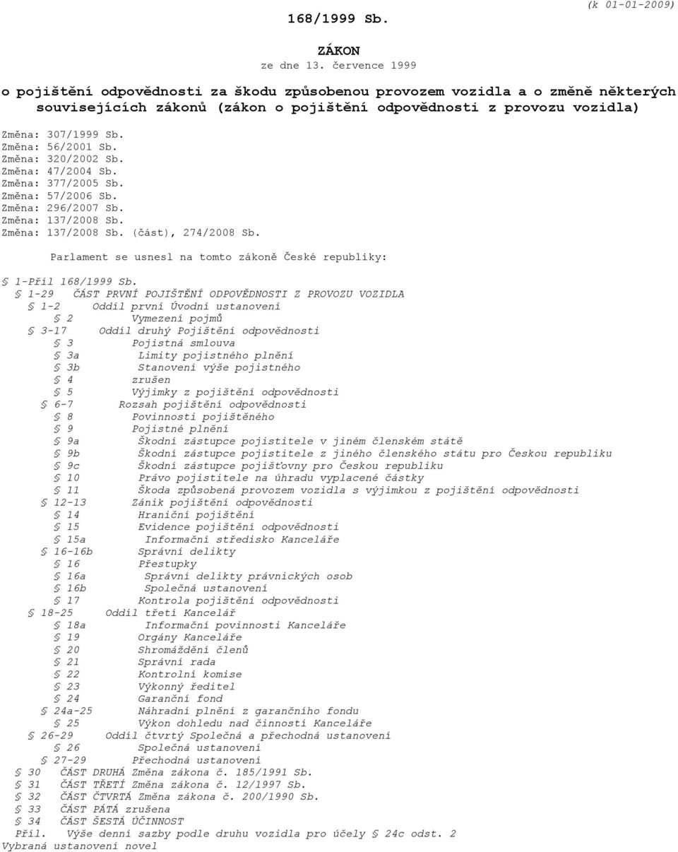 Změna: 56/2001 Sb. Změna: 320/2002 Sb. Změna: 47/2004 Sb. Změna: 377/2005 Sb. Změna: 57/2006 Sb. Změna: 296/2007 Sb. Změna: 137/2008 Sb. Změna: 137/2008 Sb. (část), 274/2008 Sb.
