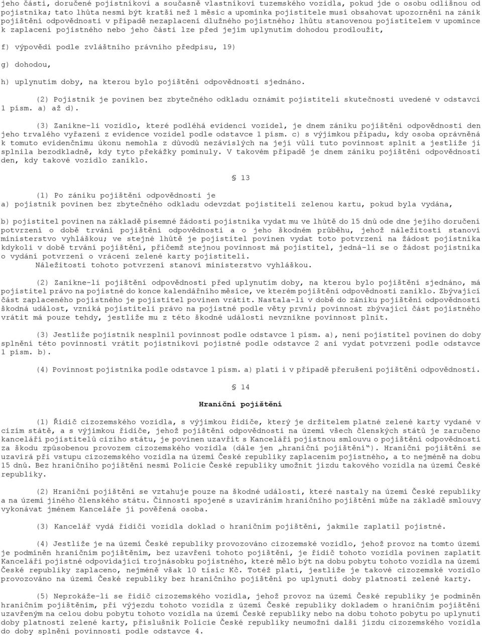 prodloužit, f) výpovědí podle zvláštního právního předpisu, 19) g) dohodou, h) uplynutím doby, na kterou bylo pojištění odpovědnosti sjednáno.