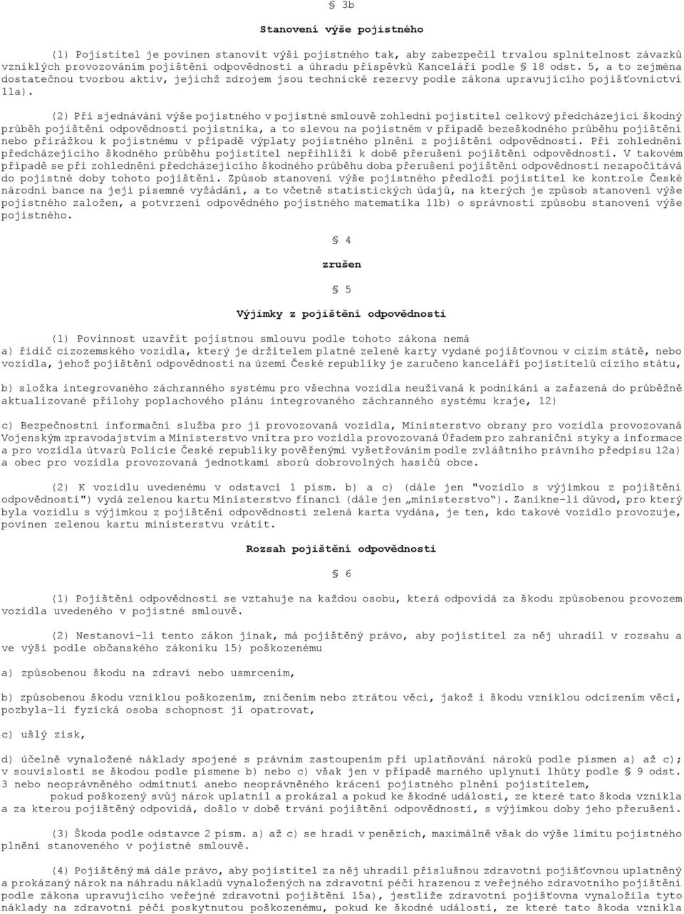 (2) Při sjednávání výše pojistného v pojistné smlouvě zohlední pojistitel celkový předcházející škodný průběh pojištění odpovědnosti pojistníka, a to slevou na pojistném v případě bezeškodného